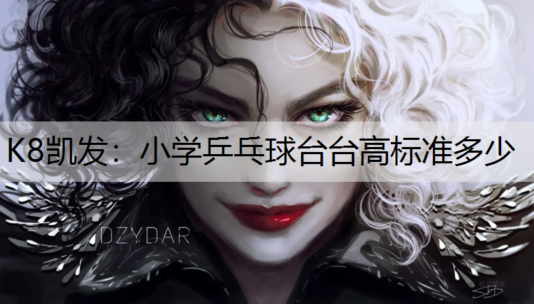 K8凯发：小学乒乓球台台高标准多少