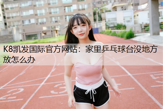 家里乒乓球台没地方放怎么办
