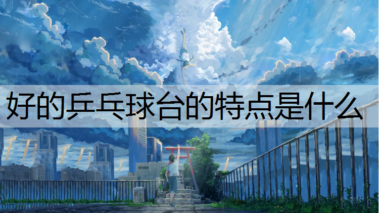 好的乒乓球台的特点是什么